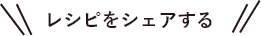 レシピをシェアする